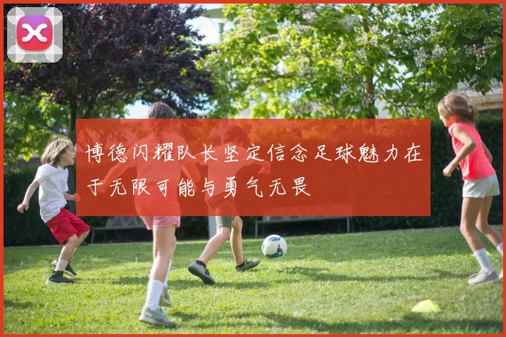 博德闪耀队长坚定信念足球魅力在于无限可能与勇气无畏