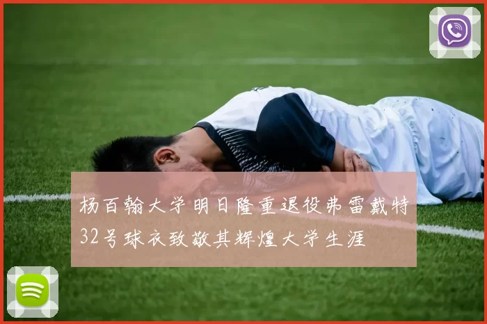 杨百翰大学明日隆重退役弗雷戴特32号球衣致敬其辉煌大学生涯